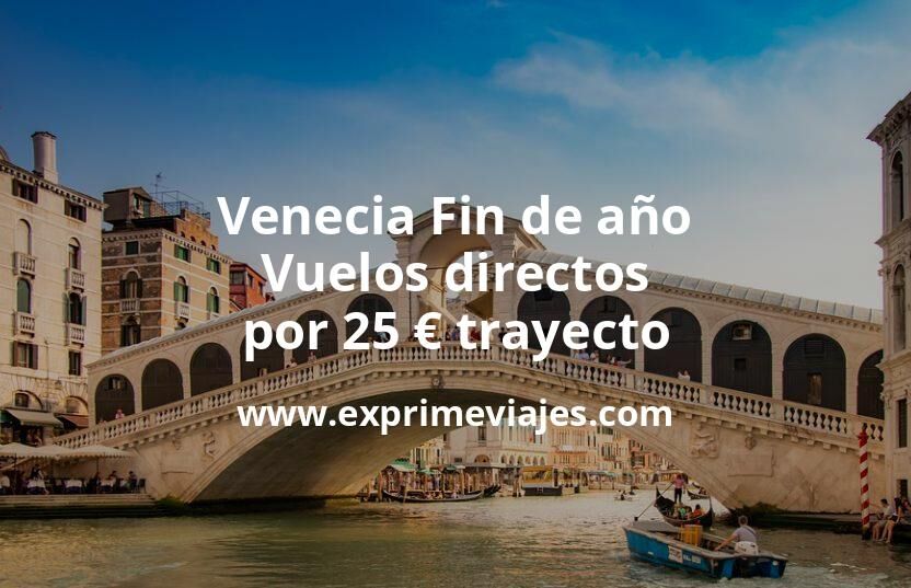 🇮🇹 Venecia en Fin de año: Vuelos directos por 25 euros trayecto