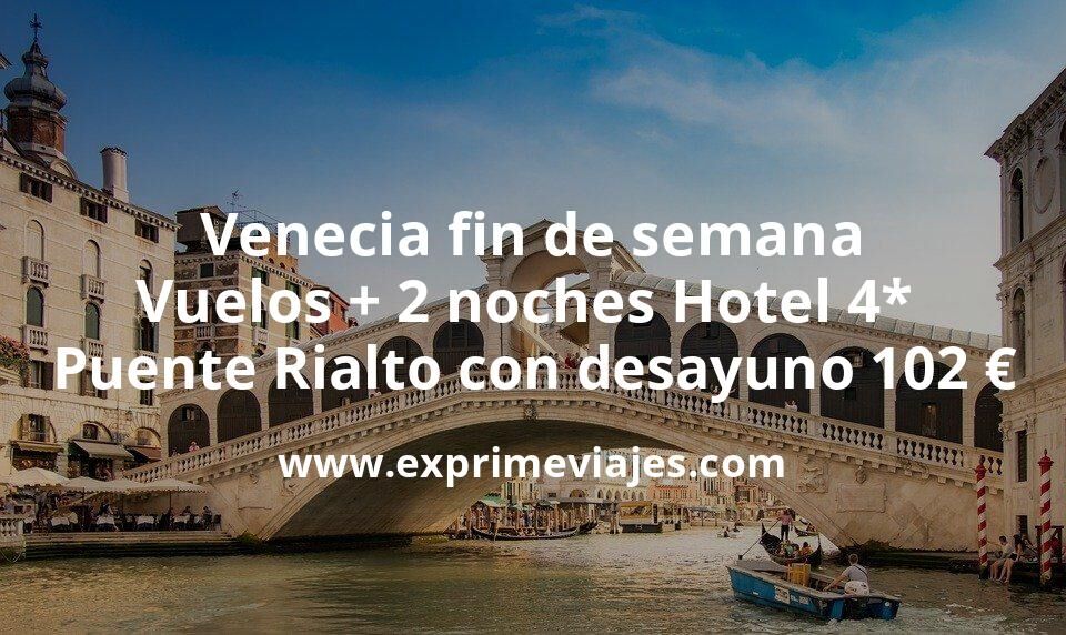 🇮🇹 Venecia fin de semana: Vuelos + 2 noches Hotel 4* en Puente Rialto con desayuno por 102 euros