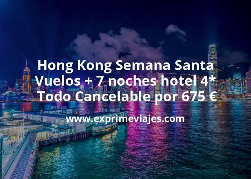 🇭🇰 Hong Kong Semana Santa: Vuelos + 7 noches hotel 4* Todo Cancelable por 675 euros