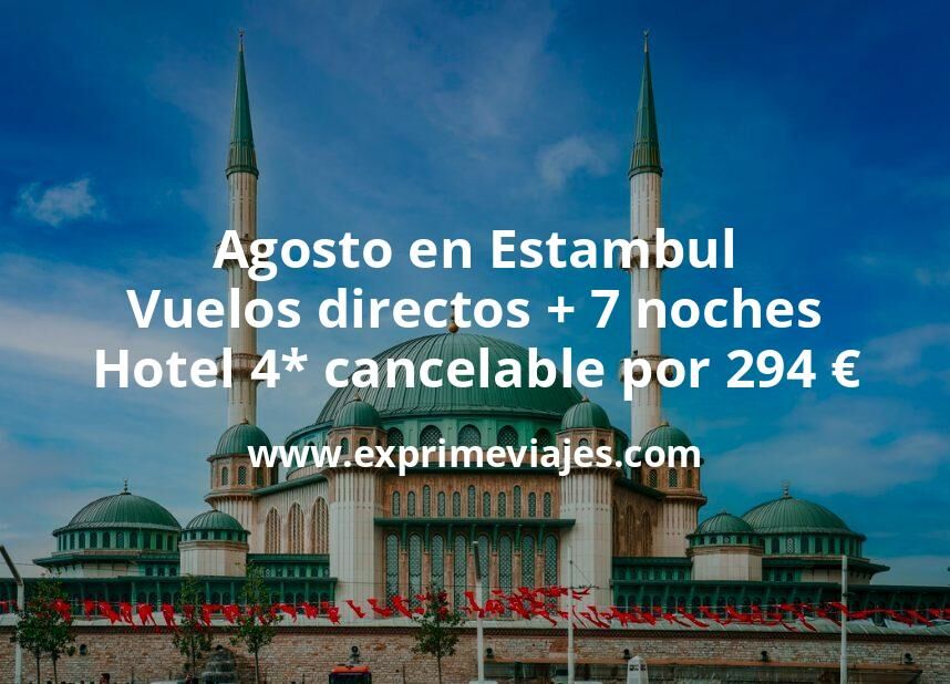 🇹🇷 Agosto en Estambul: Vuelos directos + 7 noches hotel 4* cancelable por 294 euros