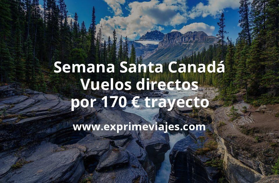 🇨🇦 Semana Santa en Canadá: Vuelos directos por 170 euros trayecto