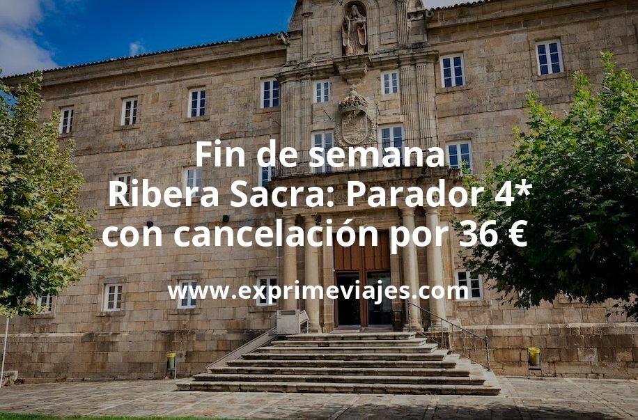 🇪🇸 Fin de semana Ribera Sacra: Parador 4* con cancelación por 36 € p.p/noche
