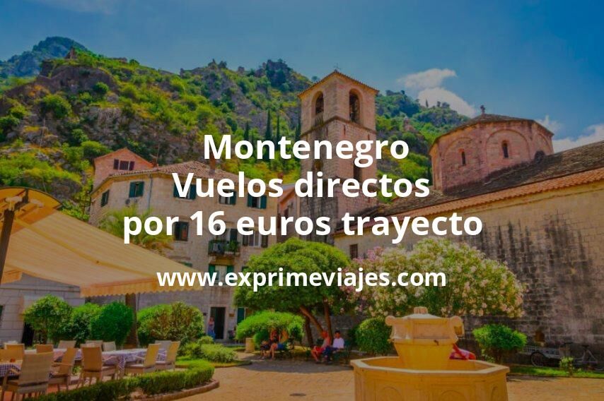 🇲🇪 Montenegro: Vuelos directos por 16 euros trayecto