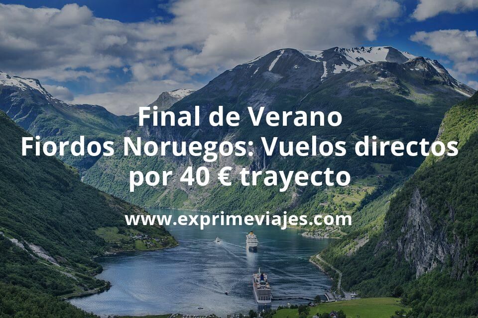🇳🇴 Final de Verano Fiordos Noruegos: Vuelos directos por 40 euros trayecto