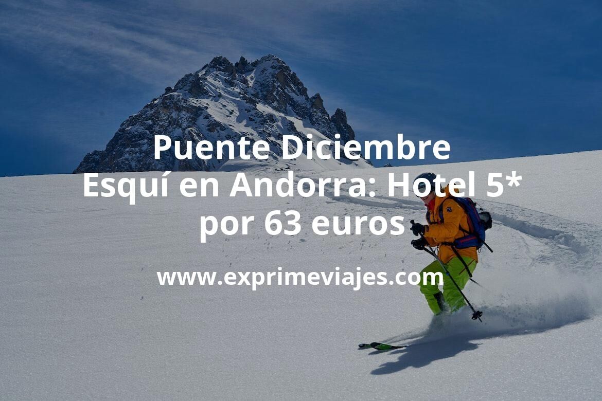 🏔️ Puente Diciembre de esquí en Andorra: Hotel 5* por 63 € p.p/noche