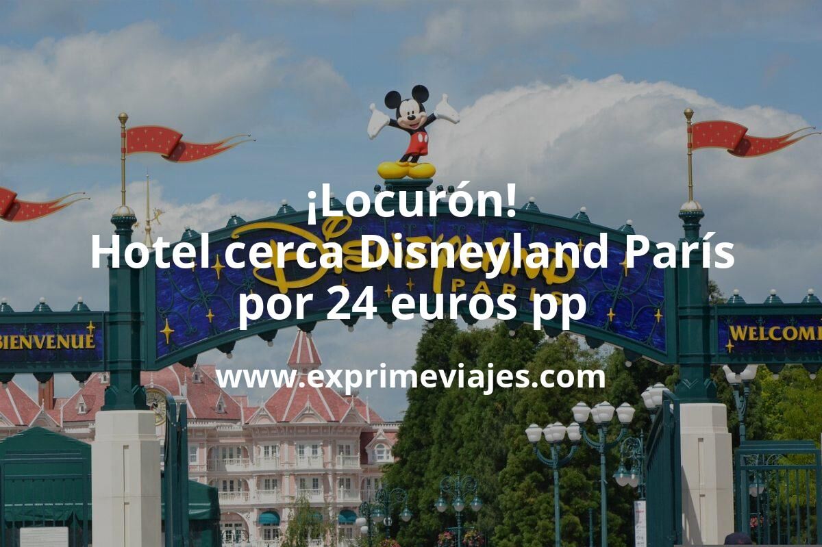 🇫🇷 Locurón! Hotel cerca de Disneyland París por 24 euros pp/noche