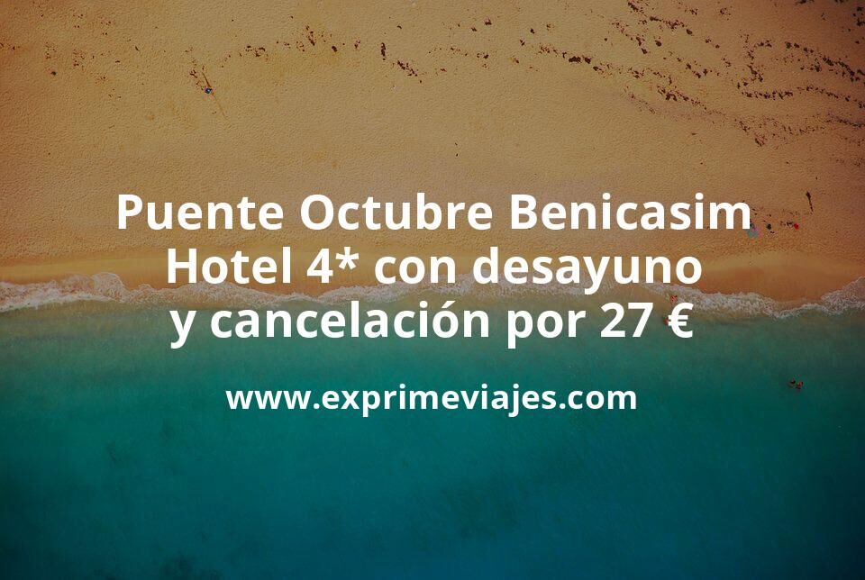 🏨 Puente Octubre Benicasim: Hotel 4* con desayuno y cancelación por 27 € p.p/noche