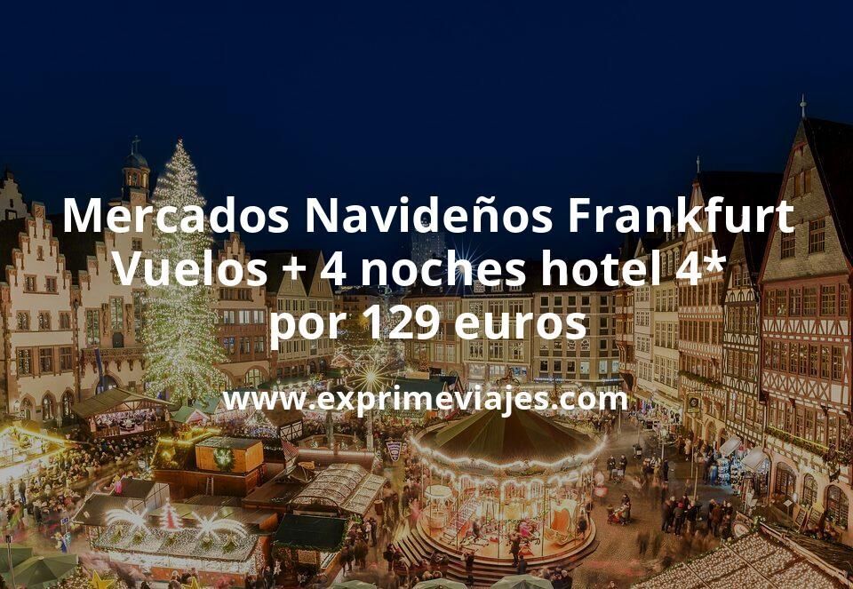 🇩🇪 Mercados Navidad Frankfurt: Vuelos + 4 noches hotel 4* por 129 euros