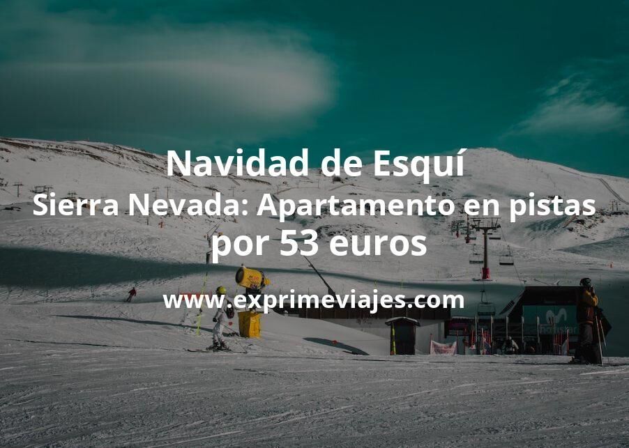 🇪🇸 Navidad de Esquí en Sierra Nevada: Apartamento en las pistas por 53 € p.p/noche