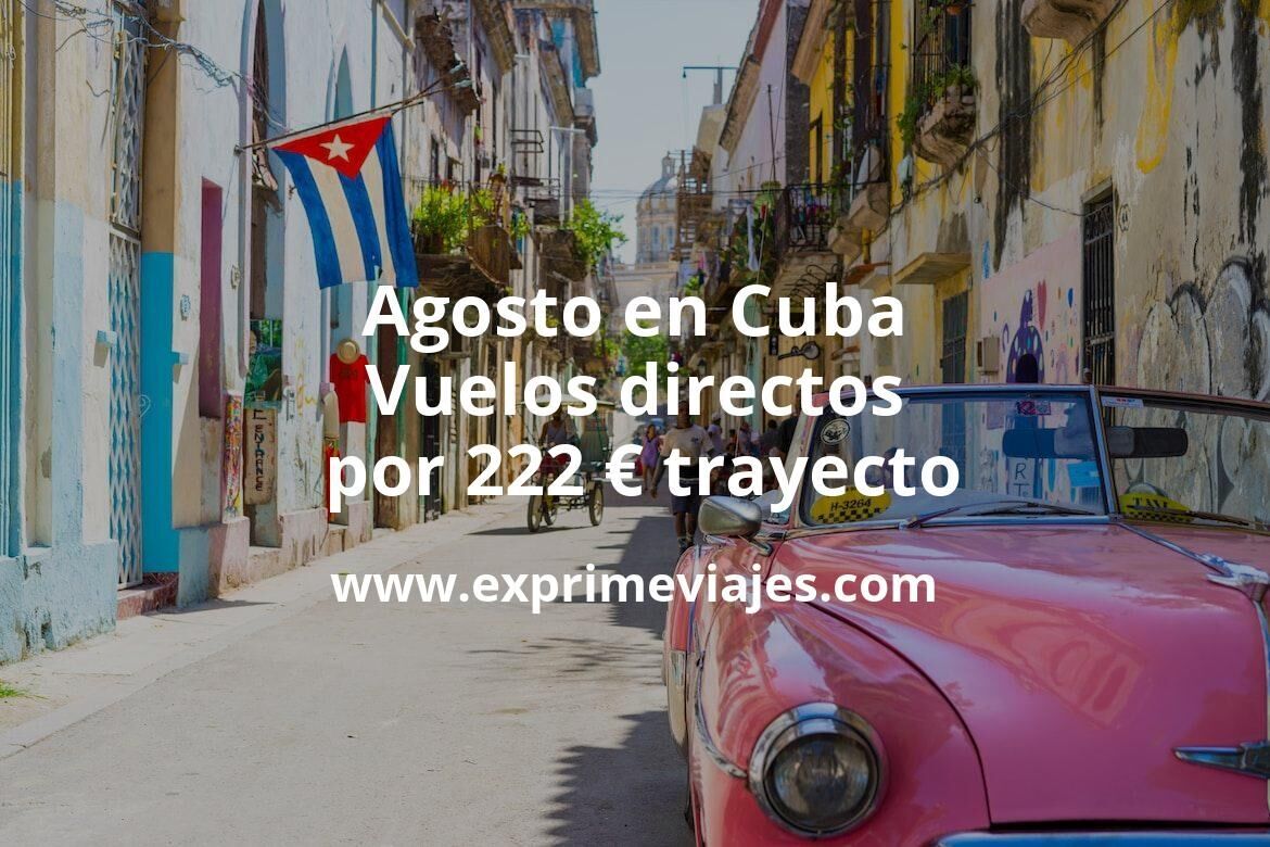 🇨🇺 Agosto en Cuba: Vuelos directos por 222 euros trayecto
