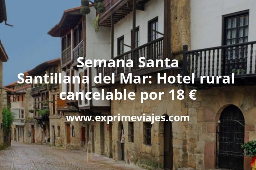 🇪🇸 Semana Santa Santillana del Mar: Hotel rural cancelable por 18 € p.p/noche