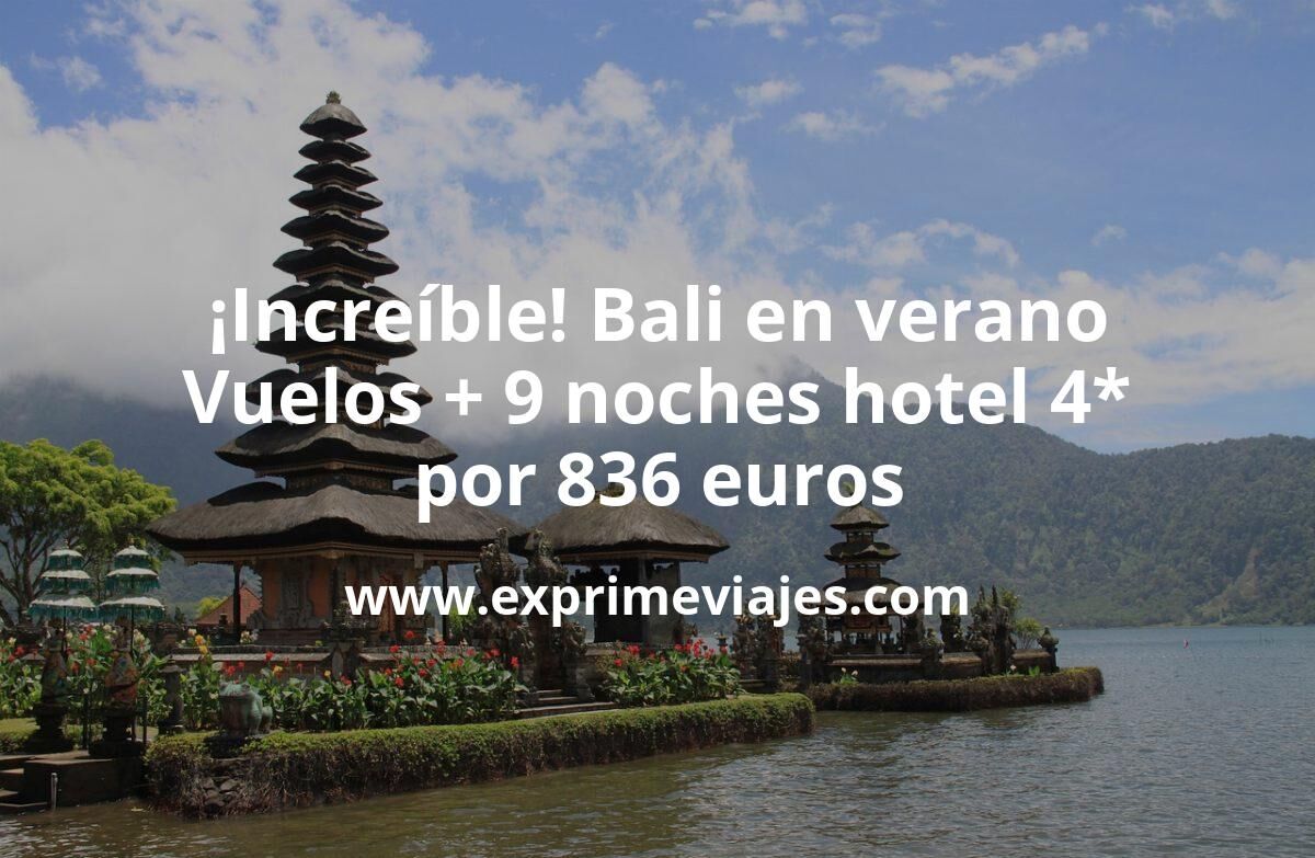 🇮🇩 Bali en verano: vuelos + 9 noches hotel 4* por 836 euros