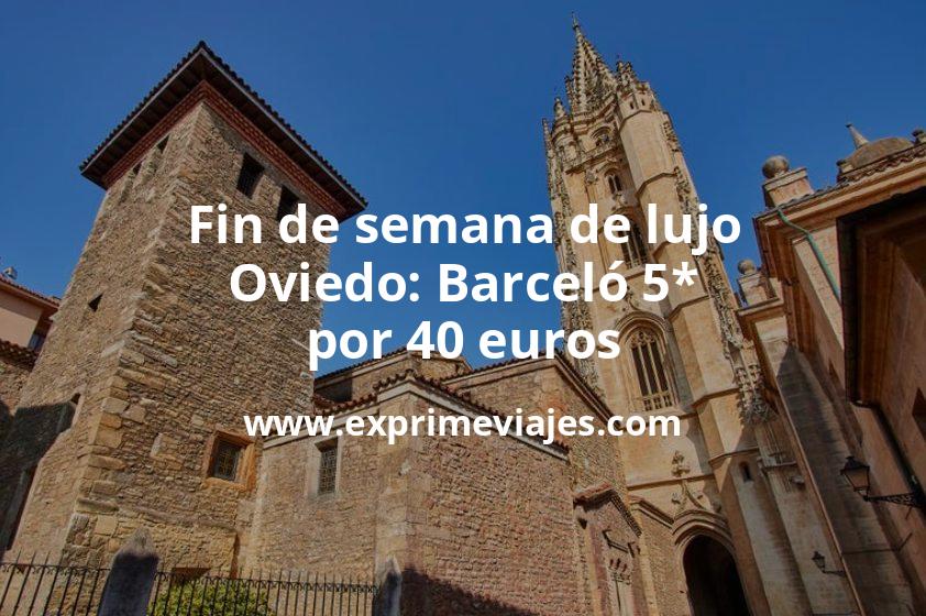 🇪🇸 Fin de semana de lujo Oviedo: Barceló 5* por 40 € p.p/noche