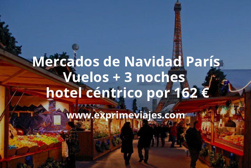 🇫🇷 Mercados de Navidad en París: Vuelos + 3 noches en hotel céntrico por 162 euros
