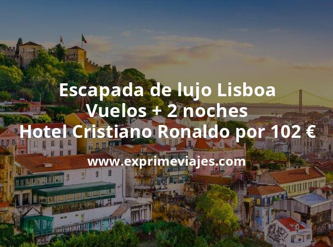 🇵🇹 Escapada de lujo a Lisboa: Vuelos + 2 noches Hotel Cristiano Ronaldo por 102 euros
