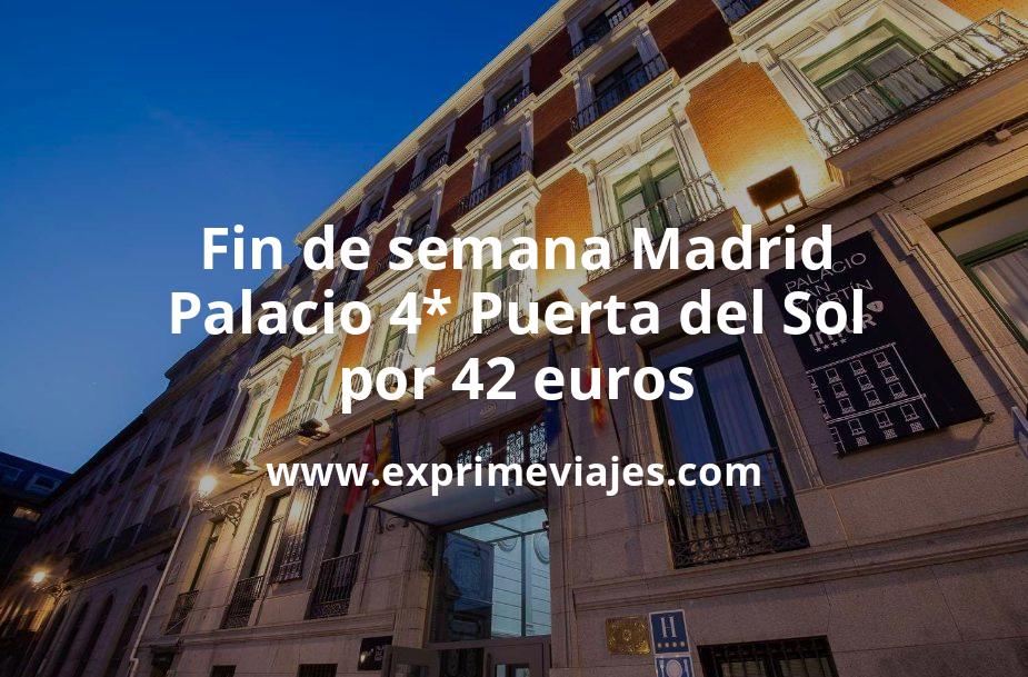 🇪🇸 Bombazo! Fin de semana Madrid: Palacio 4* Puerta del Sol por 42 € p.p/noche