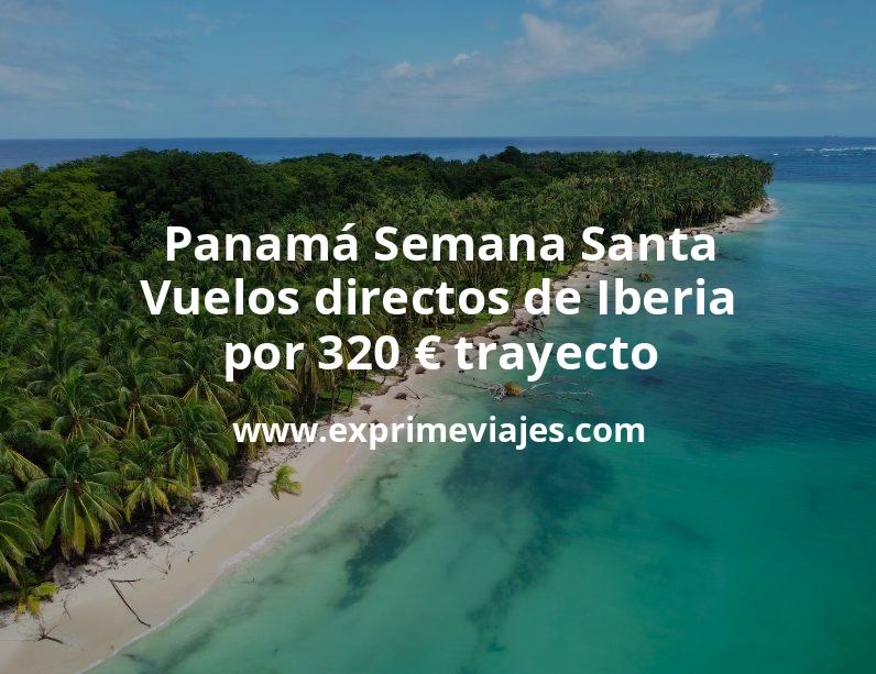 🇵🇦 Panamá Semana Santa: Vuelos directos de Iberia por 320 euros trayecto