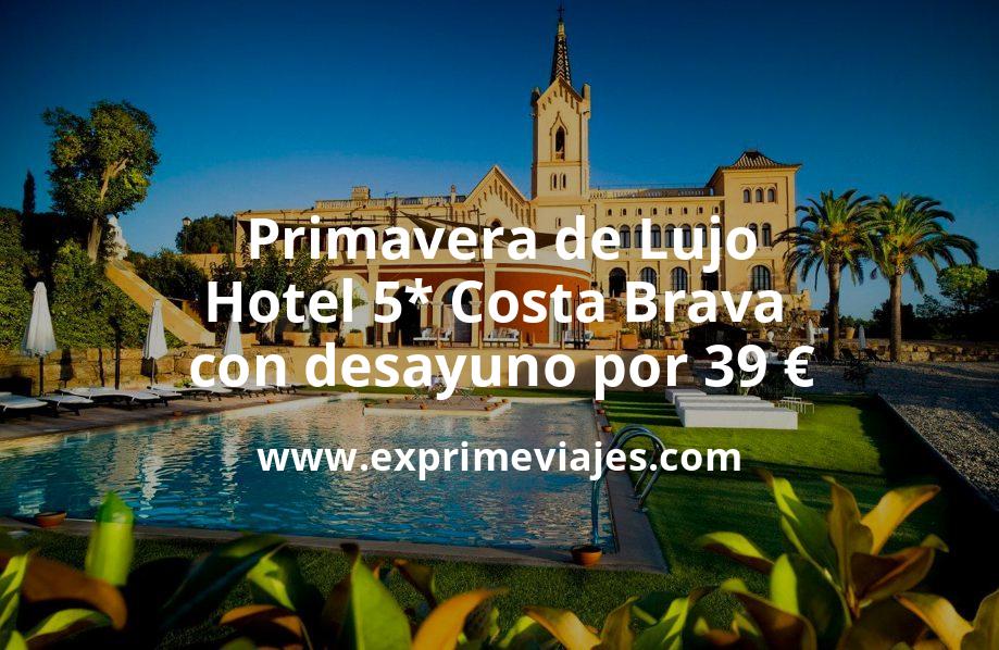 🇪🇸 Primavera de Lujo: Hotel 5* Costa Brava con desayuno por 39 € p.p/noche
