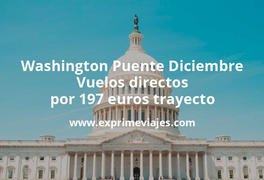 🇺🇸 Washington Puente Diciembre: Vuelos directos por 197 euros trayecto
