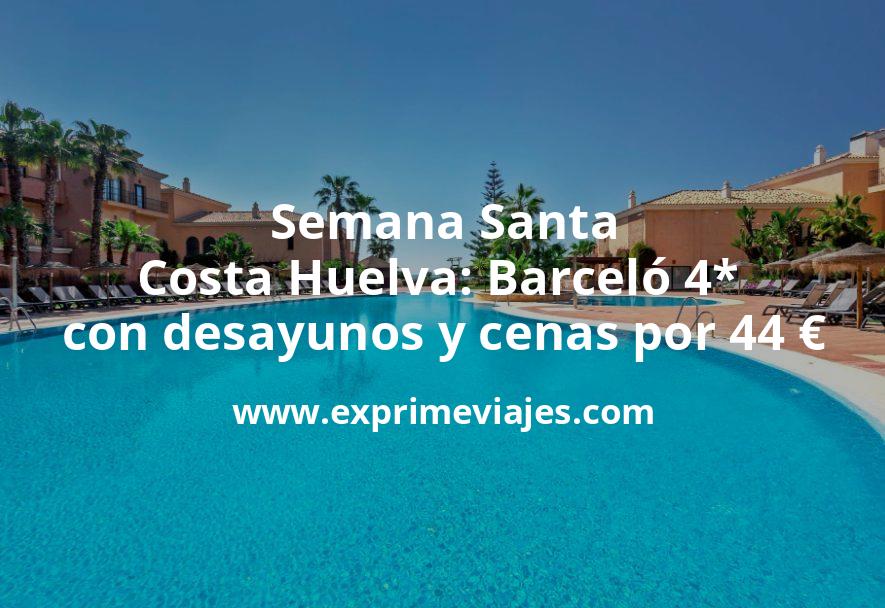 ✈️ Semana Santa Costa Huelva: Barceló 4* con desayunos y cenas por 44 € p.p/noche