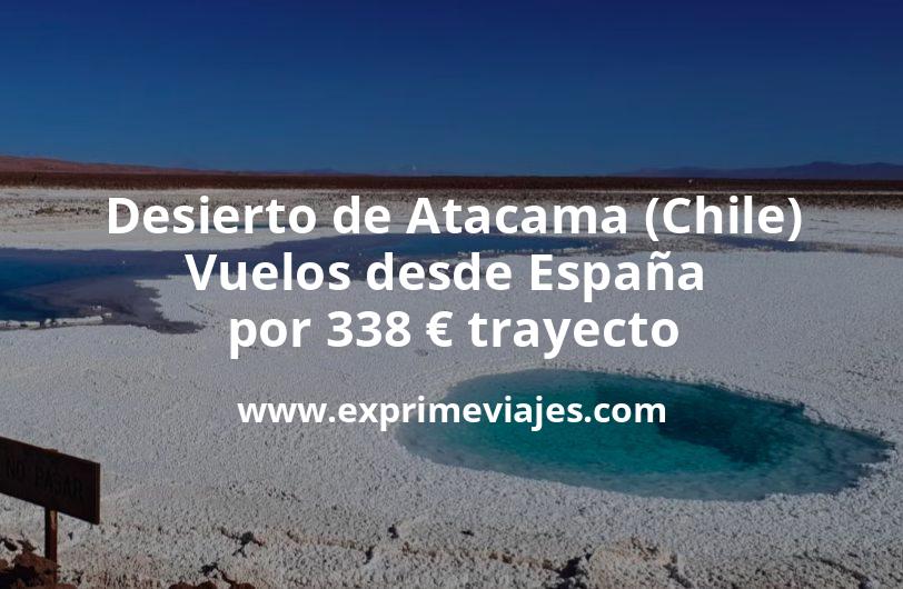 🇨🇱 Oportunidad! Desierto de Atacama (Chile) Vuelos desde España por 338 € trayecto
