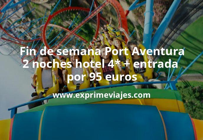 🧳 Fin de semana Port Aventura: 2 noches hotel 4* + entrada por 95 €