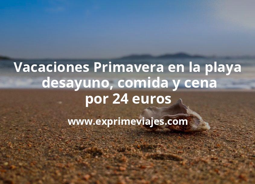 🏖️ Vacaciones Primavera en la playa con desayuno, comida y cena por 24 € p.p/noche