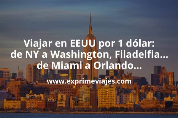 🇺🇸 Ver para creer! Viaja por 1 dólar de Nueva York a Washington, o de Miami a Orlando
