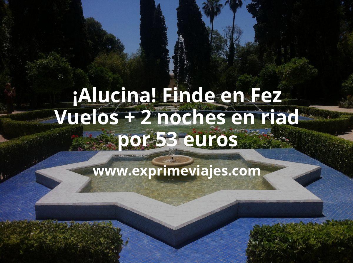 🇲🇦 Alucinante! Fin de Semana en Fez: vuelos + 2 noches en riad por 53 euros