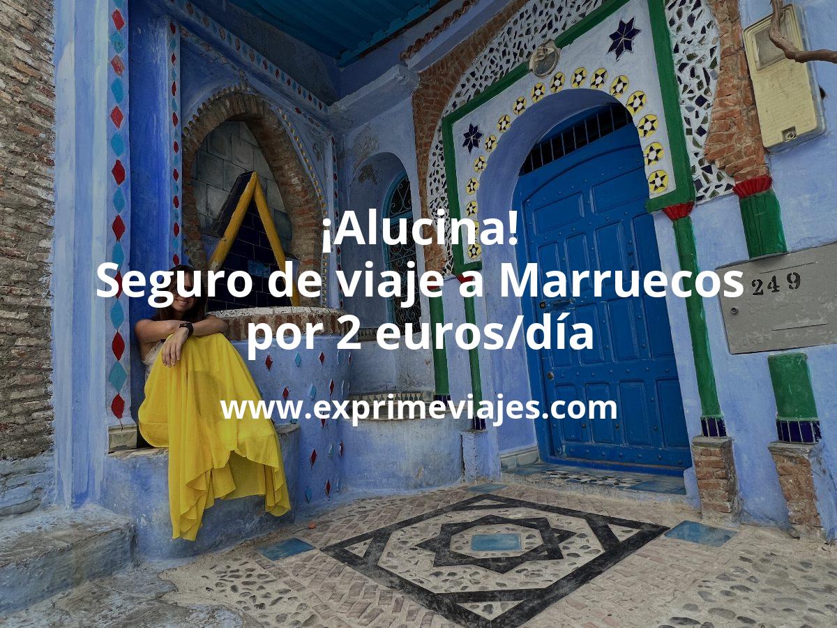 🇲🇦 Alucina! Seguro de viaje a Marruecos por 2 euros al día