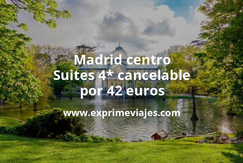 🇪🇸 Madrid centro: Suites 4* cancelable por 42 € p.p/noche