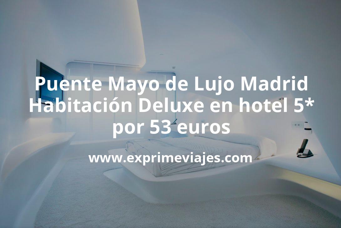 🇪🇸 Puente Mayo de Lujo en Madrid: Habitación Deluxe en hotel 5* por 53 € p.p/noche