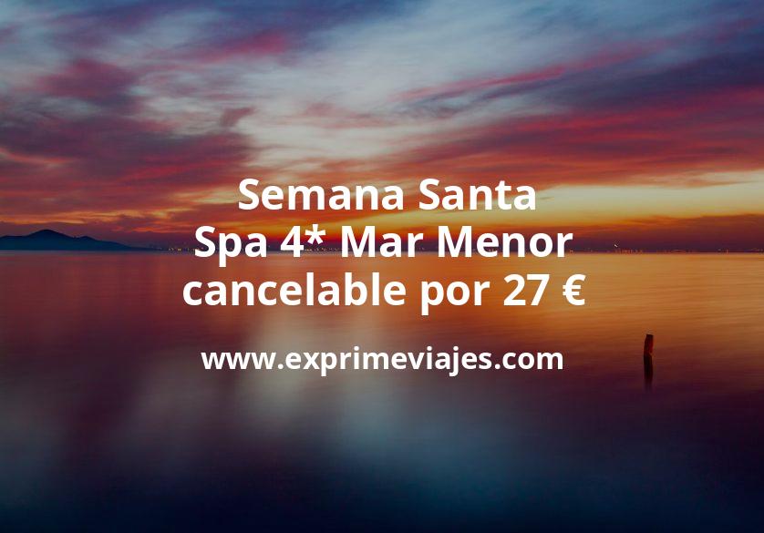 ✈️ Semana Santa: Spa 4* Mar Menor cancelable por 27 € p.p/noche