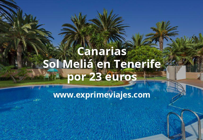 🇪🇸 Canarias: Sol Meliá en Tenerife por 23 € p.p/noche
