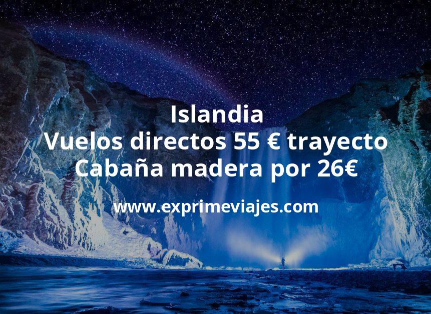 🇮🇸 Islandia: Vuelos directos 55 euros trayecto; cabaña madera por 26€