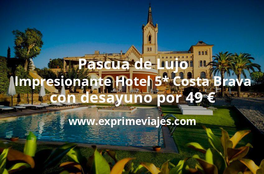 🇪🇸 Pascua de Lujo: Impresionante Hotel 5* Costa Brava con desayuno por 49 € p.p/noche