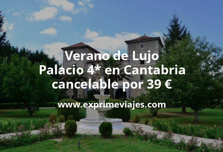 🇪🇸 Verano de Lujo: Palacio 4* en Cantabria con cancelación por 39 € p.p/noche