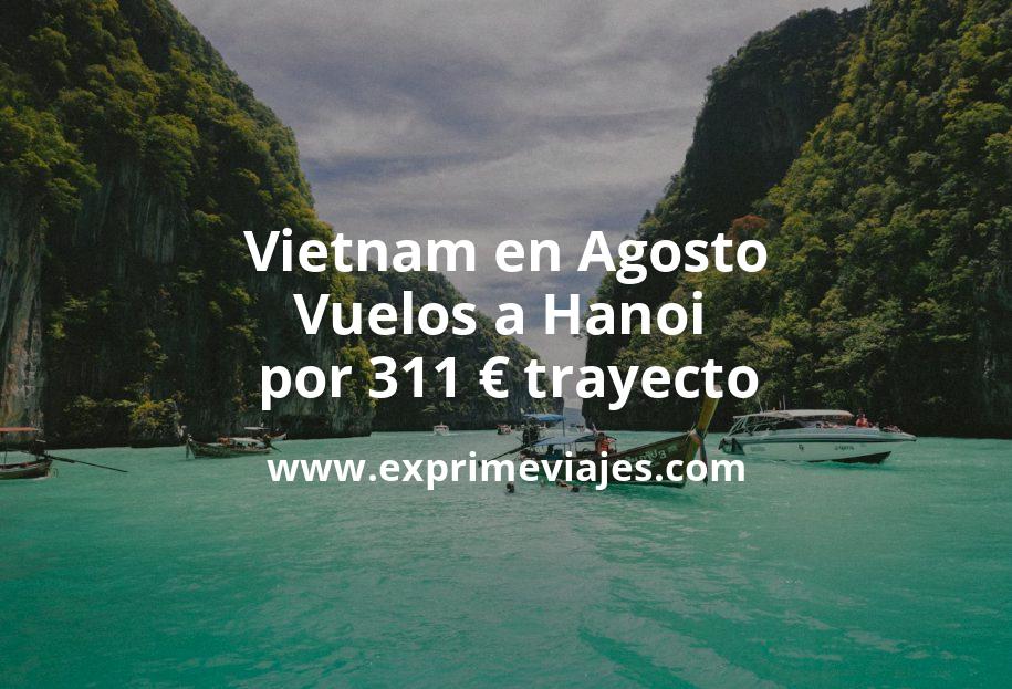 🇻🇳 Vietnam en Agosto: Vuelos a Hanoi por 311 euros trayecto