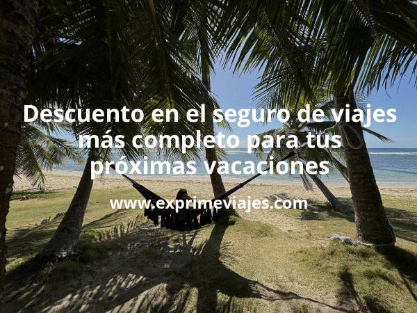 🛡️ Descuento en el seguro de viajes más completo para tus próximas vacaciones