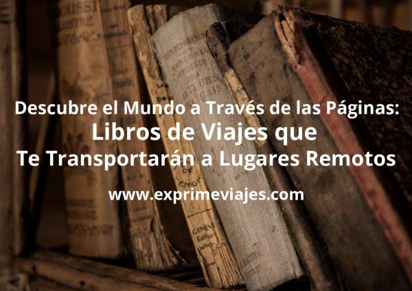 ✈️ Descubre el Mundo a Través de las Páginas: Libros de Viajes que Te Transportarán a Lugares Remotos