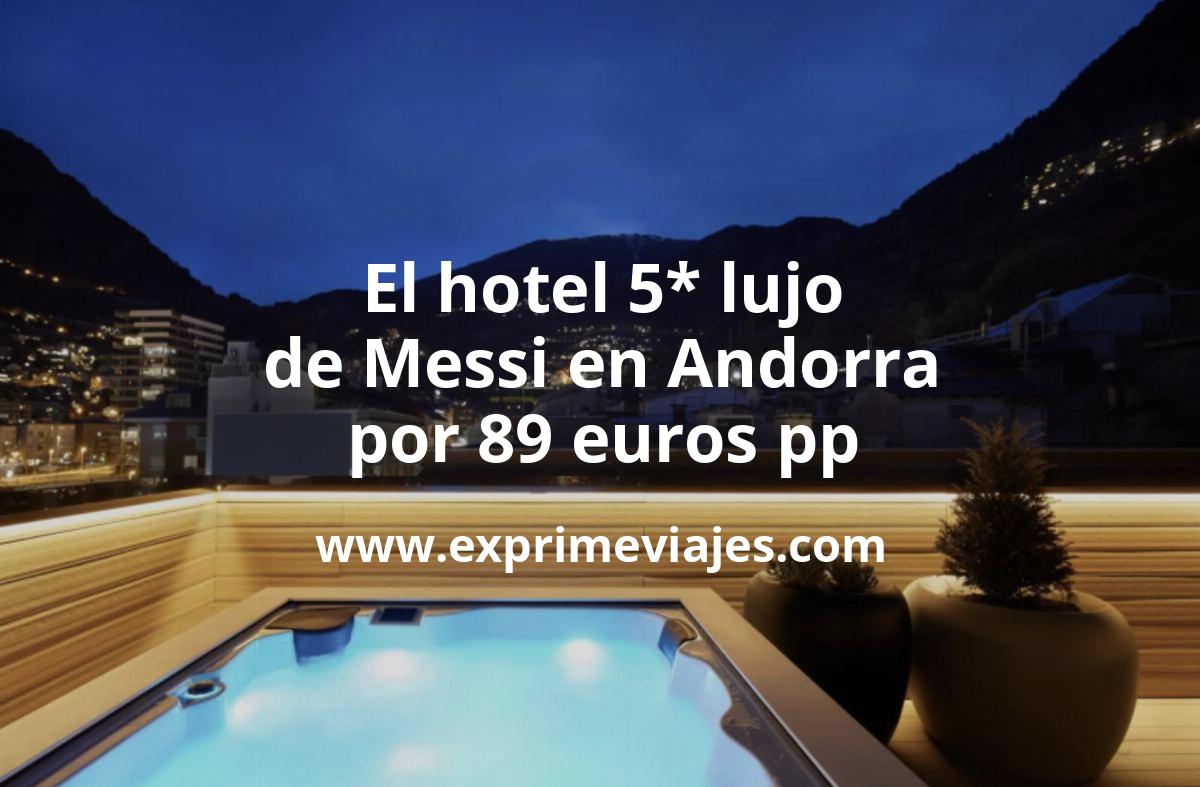 🏨 El hotel 5* de lujo de Messi en Andorra por 89 euros pp