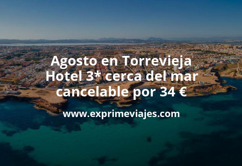 🏨 Agosto en Torrevieja: Hotel 3* cerca del mar cancelable por 34 € p.p/noche