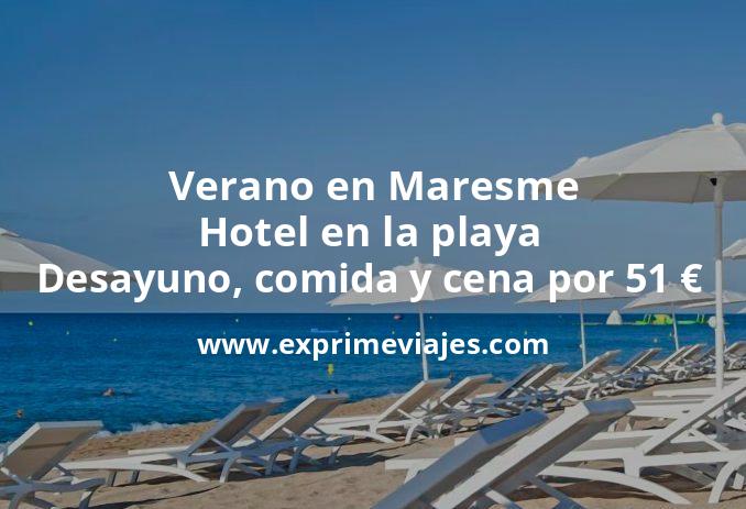 🏖️ Verano en Maresme: Hotel en la playa con desayuno comida y cena por 51 € p.p/noche