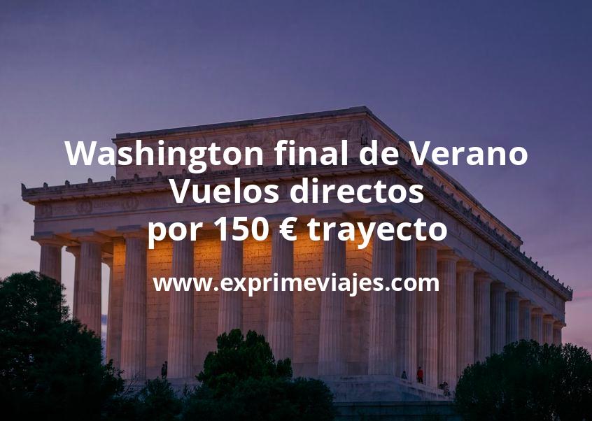 🇺🇸 Washington final de Verano: Vuelos directos por 150 euros trayecto