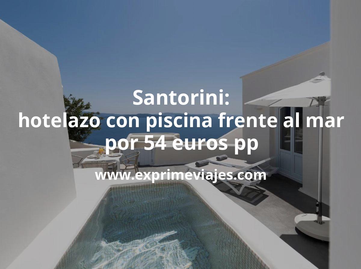 🇬🇷 Santorini: hotelazo con piscina frente al mar por 54 euros pp