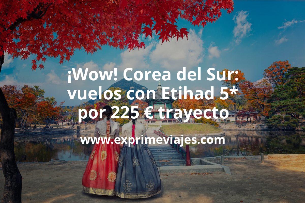 🇰🇷 Vuelos a Corea del Sur con Etihad 5* por 225 € trayecto