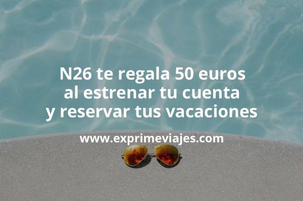 💳 N26 te devuelve 50 € para tus vacaciones de verano