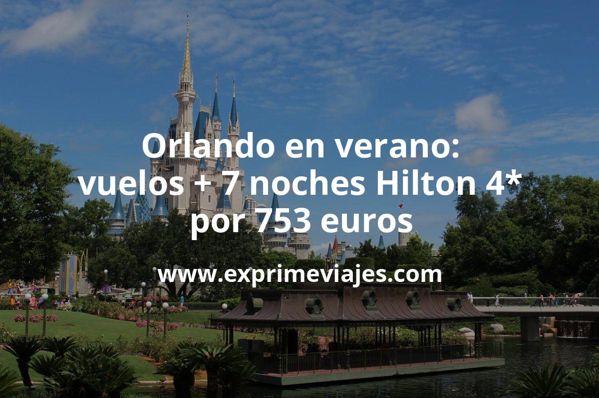 🇺🇸 Orlando en Verano: Vuelos + 7 noches Hilton 4* por 753 euros
