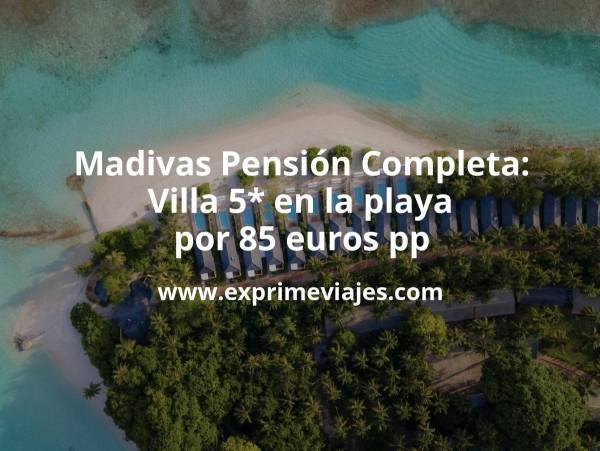 🇲🇻 Maldivas: villa 5* en la playa con Pensión Completa por 85 euros p.p.