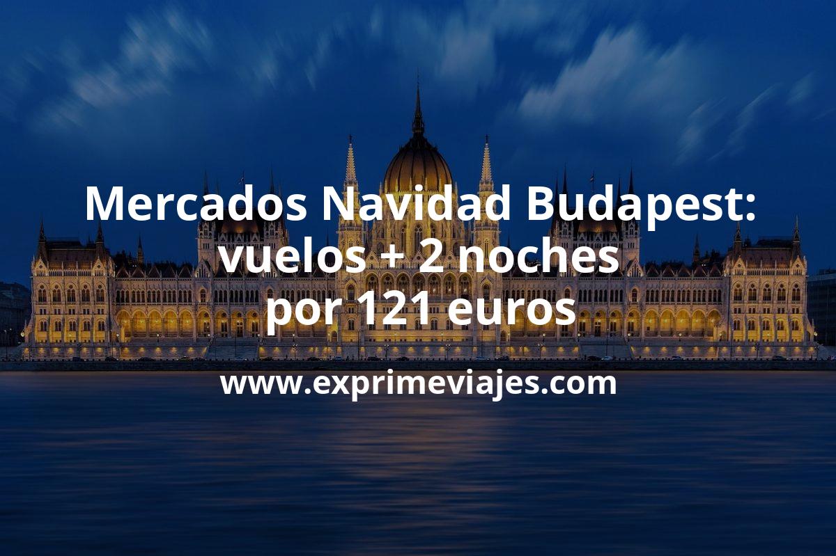 🇭🇺 Mercados Navidad Budapest: Vuelos + 2 noches por 121 euros